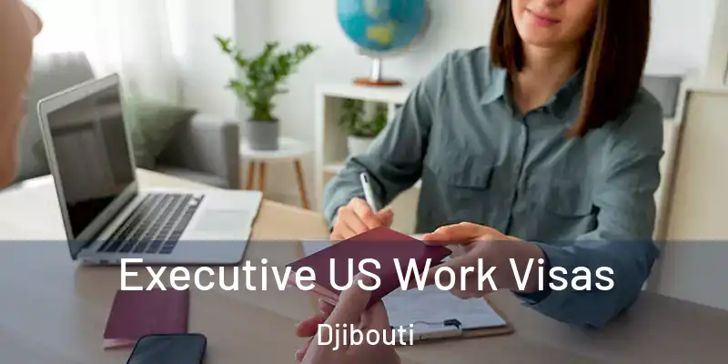  Executive US Work Visas Djibouti