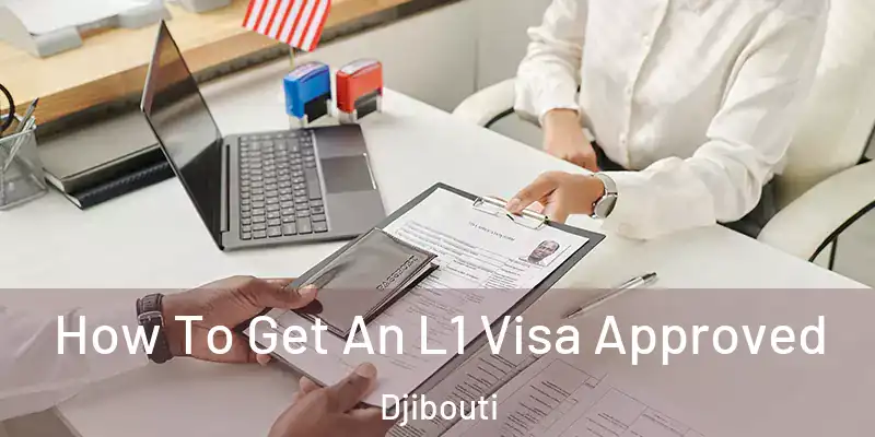  How To Get An L1 Visa Approved Djibouti