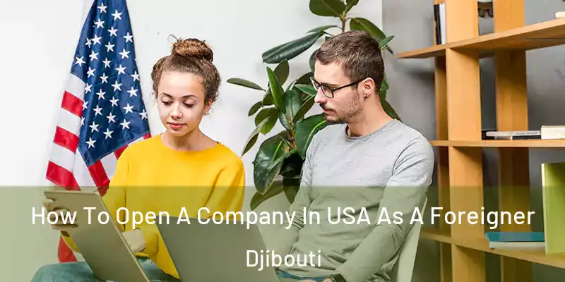  How To Open A Company In USA As A Foreigner Djibouti